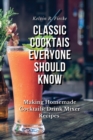 Image for Classic Cocktails Everyone Should Know : Easy and Professional Cocktail Recipes: Cocktail &amp; Other Recipes