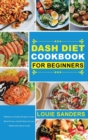 Image for DASH Diet Cookbook for Beginners : Effortless Low Sodium Recipes to Lower Blood Pressure, Heal the Body and Lose Weight at the Speed of Light