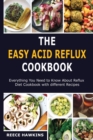 Image for The Easy Acid Reflux Cookbook : Everything You Need to Know About Reflux Diet Cookbook with different Recipes.