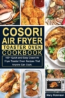 Image for Cosori Air Fryer Toaster Oven Cookbook : 100+ Quick and Easy Cosori Air Fryer Toaster Oven Recipes That Anyone Can Cook.
