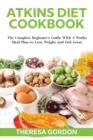 Image for Atkins Diet Cookbook : The Complete Beginner&#39;s Guide With 4 Weeks Meal Plan to Lose Weight and Feel Great