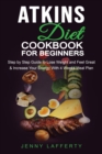 Image for Atkins Diet Cookbook for Beginners : Step by Step Guide to Lose Weight and Feel Great &amp; Increase Your Energy With 4 Weeks Meal Plan