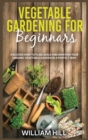 Image for Vegetable Gardening for Beginners : Discover How To Plan, Build And Mantain Your Organic Vegetable Garden In A Perfect Way.