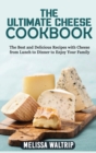 Image for The Ultimate Cheese Cookbook : The Best and Delicious Recipes with Cheese from Lunch to Dinner to enjoy your family