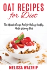 Image for Oat Recipes for Diet : The Ultimate Recipe Book for Making Healthy, Mouth Watering Oats