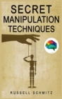 Image for Secret Manipulation Techniques : Tactics &amp; Schemes To Influence People and Control Their Emotions. How Subliminal Psychology Can Persuade Anyone; Influence Human Behavior and Get What You Really Want.