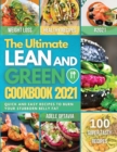 Image for The Ultimate Lean And Green Cookbook 2021 : Harness the full power of fueling hack meals. Quick and easy recipes To Burn Your Stubborn Belly Fat.