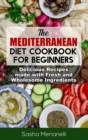 Image for The Mediterranean Diet Cookbook for Beginners : Delicious Recipes made with Fresh and Wholesome Ingredients