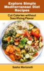 Image for Explore Simple Mediterranean Diet Recipes : Cut Calories without Sacrificing Flavor