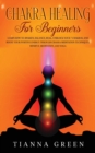 Image for Chakra Healing for Beginners : Learn How to Awaken, Balance, Heal, Unblock Your 7 Chakras, and Boost Your Positive Energy through Chakra Meditation Techniques, Mindful Meditation, and Yoga