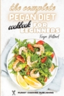 Image for The Complete Pegan Diet Cookbook for Beginners : Fall in Love With These Amazingly Tasty and Easy Pegan Recipes