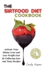 Image for The Sirtfood Diet Cookbook : Activate Your Skinny Gene and Lose Weight Fast By Following Easy And Tasty Recipes