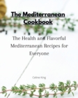 Image for The Mediterranean Cookbook : The Health and Flavorful Mediterranean Recipes for Everyone