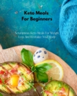 Image for Keto Meals For Beginners : Scrumptious Keto Meals For Weight Loss And Revitalize Your Body