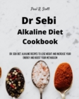 Image for Dr Sebi Alkaline Diet Cookbook : Dr. Sebi Diet. Alkaline Recipes to Lose Weight and Increase Your Energy and Boost your Metabolism