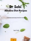 Image for Dr Sebi - Alkaline Diet Recipes : Dr. Sebi Diet. Cookbook to Lose Weight and Increase Your Energy and Boost your Metabolism