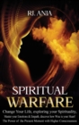 Image for Spiritual Warfare Change Your Life : Exploring your Spirituality, Master your Emotions &amp; Empath, Discover how Wise is your Heart! The Power of the Present Moment with Higher Consciousness.