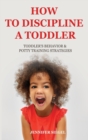 Image for How to Discipline a Toddler : Toddler&#39;s behavior &amp; Potty Training Strategies
