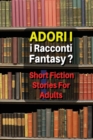 Image for Adori I Racconti Fantasy ? Short Fiction Stories for Adults