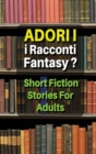 Image for Adori I Racconti Fantasy ? Short Fiction Stories for Adults