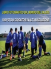 Image for Libro Fotografico Sul Mondo del Calcio - Foto Di Giocatori in Alta Risoluzione - Football Players Book - Color Photographic Pictures [Hd]