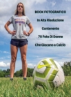 Image for Book Fotografico In Alta Risoluzione Contenente 70 Foto Di Donne Che Giocano a Calcio