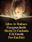 Image for Libro in Italiano Comprendente Storie Di Fantasia E Di Favole Per Bambini : This Book Is A Collection Of Fictional Stories That One Can Read To Your Children - Fairy Tales And Poems For Kids - Paperba