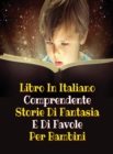 Image for Libro in Italiano Comprendente Storie Di Fantasia E Di Favole Per Bambini : This Book Is A Collection Of Fictional Stories That One Can Read To Your Children - Fairy Tales And Poems For Kids - Rigid C