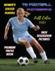 Image for WOMEN&#39;S SOCCER PLAYERS - 70 Football Photographs - Full Color Stock Photos - Premium Photo Book - High Resolution Pictures : Sport Art Images - Highest Quality Images - Paperback Version - English Lan