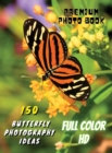 Image for 150 BUTTERFLY PHOTOGRAPHY IDEAS - Professional Stock Photos And Prints - Full Color HD : Premium Photo Book - Butterfly Pictures And Premium High Resolution Images - Rigid Cover Version - English Lang