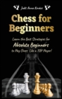 Image for Chess for Beginners : Learn the Best Strategies for Absolute Beginners to Play Chess Like a TOP Player!