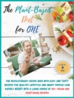 Image for The Plant-Based Diet for One : COOKBOOK + DIET EDITION-The Revolutionary Recipe Book with Easy and Tasty Recipes for Healthy Lifestyle and Smart People! Lose Rapidly Weight with a Large Choice of 120+