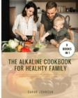 Image for The Alkaline Cookbook for Healthy Family : The Best 300+ Recipes For Mum, Dad and Kids! HAVE FUN preparing HEALTHY and TASTY Alkaline dishes with your family!