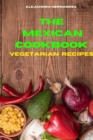 Image for Mexican Cookbook Vegetarian Recipes : Quick, Easy and Delicious Mexican Recipes to delight your family and friends