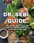 Image for Dr. Sebi Guide : The Guide about Alkaline Fasting with a Food List Approved by Dr. Sebi