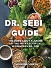 Image for Dr. Sebi Guide : The Guide about Alkaline Fasting with a Food List Approved by Dr. Sebi