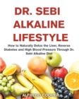 Image for Dr. Sebi Alkaline Lifestyle : How to Naturally Detox the Liver, Reverse Diabetes and High Blood Pressure Through Dr. Sebi Alkaline Diet