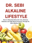 Image for Dr. Sebi Alkaline Lifestyle : How to Naturally Detox the Liver, Reverse Diabetes and High Blood Pressure Through Dr. Sebi Alkaline Diet