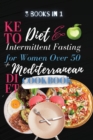 Image for Keto Diet And Intermittent Fasting For Women Over 50 + Mediterranean Diet Cookbook : 3 Books in 1: A Complete Weight Loss Cookbook with Delicious and Inspired Recipes to Promote Longevity and Reset Yo