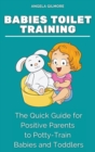 Image for Babies Toilet Training : The Quick Guide for Positive Parents to Potty-Train Babies and Toddlers