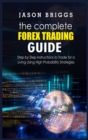 Image for The Complete Forex Trading Guide : Step by Step instructions to Trade for a Living Using High Probability Strategies