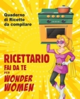 Image for Ricettario fai da te per Wonder Women : Quaderno di ricette da compilare, libro in bianco per scrivere i tuoi piatti personalizzati