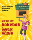Image for Gjor det selv kokebok for Wonder Women : Blank Recipe Notebook a skrive i, tom bok for dine egne personlige favorittretter