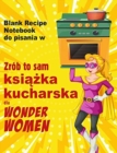 Image for Zrob to sam ksiazka kucharska dla Wonder Women : Blank Recipe Notebook do pisania w, pusta ksiega dla wlasnych osobistych ulubionych potraw