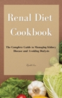 Image for Renal Diet Cookbook : The Complete Guide to Managing Kidney Disease and Avoiding Dialysis