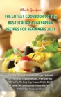 Image for The Latest Cookbook of the Best Italian Vegetarian Recipes for Beginners 2021 : The Best Recipes Enclosed In A Single Cookbook On The Italian Vegetarian Diet, From Starters To Dessert, The Only Way To