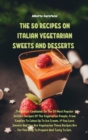 Image for The 50 Recipes on Italian Vegetarian Sweets and Desserts : The Latest Cookbook On The 50 Most Popular Dessert Recipes Of The Vegetarian People, From Cookies To Cakes Up To Ice Cream. If You Love Sweet