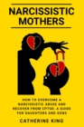 Image for Narcissistic Mothers : How to Overcome a Narcissistic Abuse and Recover from CPTSD. A Guide for Daughters and Sons