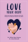 Image for Love Your Body : Unlock the Secrets to Reinvent Your Life, Change Your Body, and Improve Your Mind