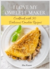 Image for I Love My Omelet Maker : Cookbook with 50 Delicious Omelet Recipes